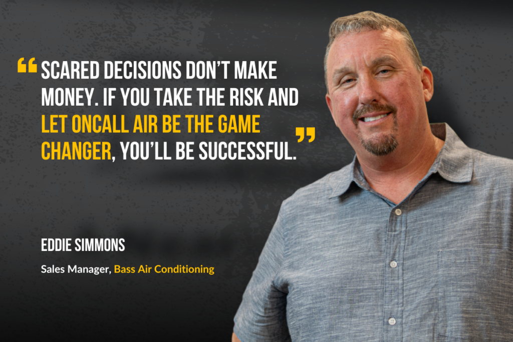 Eddie Simmons, Residential and Finance Sales Manager at Bass Air Conditioning, shares how taking the risk on OnCall Air transformed his sales results and made him successful.